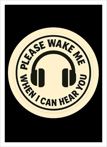 Please wake me when I can hear you