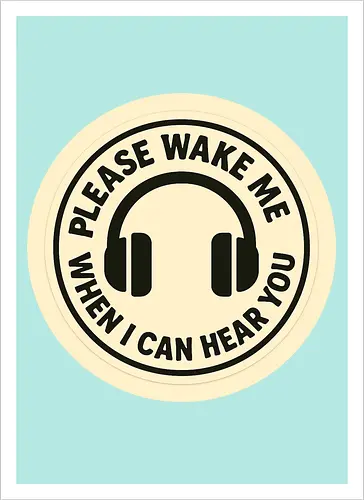 Please wake me when I can hear you