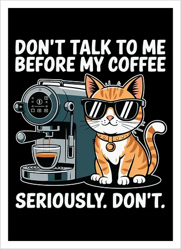 DON'T TALK TO ME BEFORE MY COFFEE SERIOUSLY. DON'T."