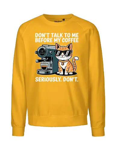 DON'T TALK TO ME BEFORE MY COFFEE SERIOUSLY. DON'T." - cat, sunglasses, coffee machine, humor, text, graphic design, coffee lover, attitude, pet, feline - Fairtrade Sweatshirt