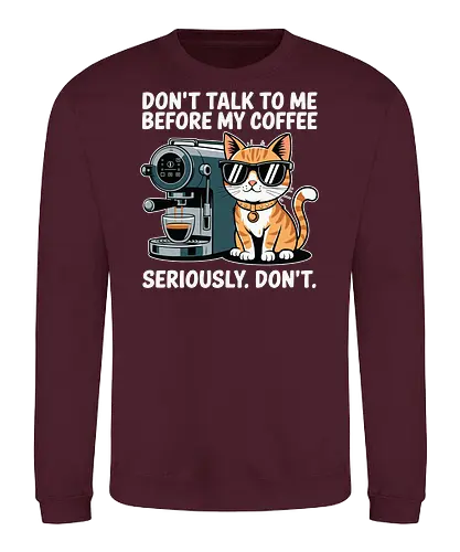 DON'T TALK TO ME BEFORE MY COFFEE SERIOUSLY. DON'T." - cat, sunglasses, coffee machine, humor, text, graphic design, coffee lover, attitude, pet, feline - Sweatshirt