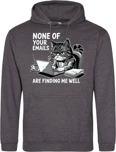 None of your emails are finding me well