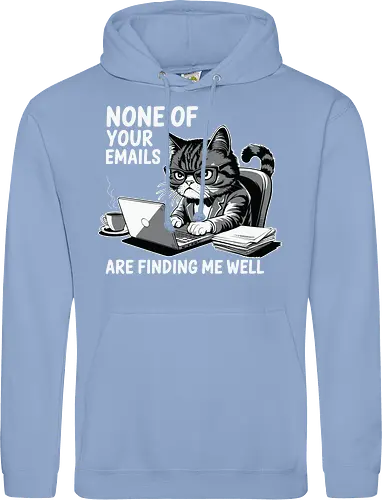 None of your emails are finding me well
