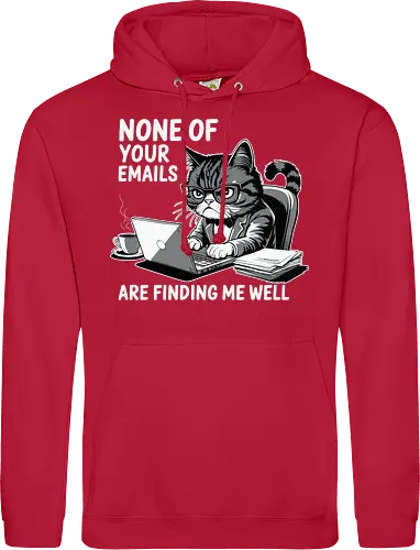 None of your emails are finding me well