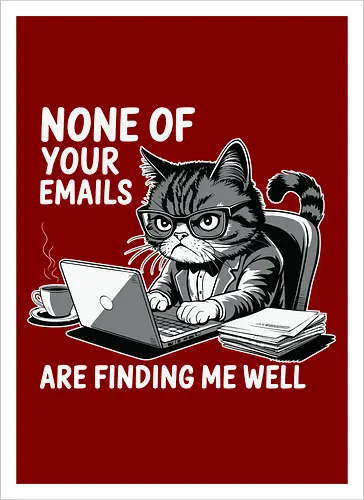 None of your emails are finding me well