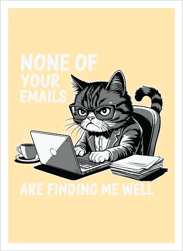 None of your emails are finding me well