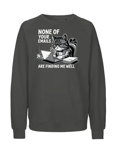 None of your emails are finding me well - cat, laptop, coffee, humor, glasses, desk, emails, cartoon, office, expression - Fairtrade Sweatshirt