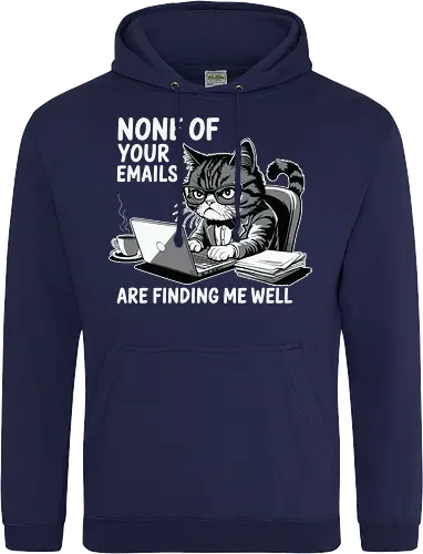 None of your emails are finding me well