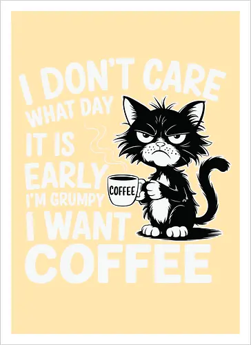 I don't care what day it is early i'm grumpy i want coffee