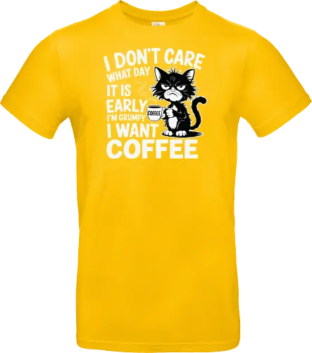 I don't care what day it is early i'm grumpy i want coffee