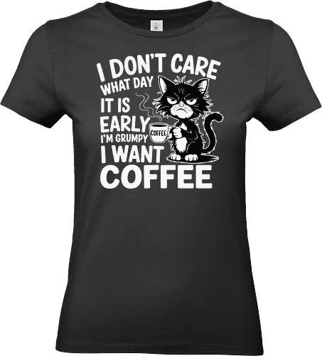 I don't care what day it is early i'm grumpy i want coffee - cat, coffee, grumpy, sleepy, humorous, text, morning, mug, steam - Standard T-Shirt (Frauen)