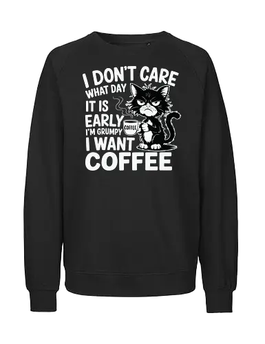 I don't care what day it is early i'm grumpy i want coffee - cat, coffee, grumpy, sleepy, humorous, text, morning, mug, steam - Fairtrade Sweatshirt
