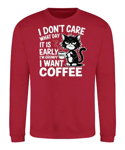 I don't care what day it is early i'm grumpy i want coffee - cat, coffee, grumpy, sleepy, humorous, text, morning, mug, steam - Sweatshirt