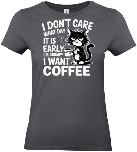 I don't care what day it is early i'm grumpy i want coffee - cat, coffee, grumpy, sleepy, humorous, text, morning, mug, steam - Standard T-Shirt (Frauen)