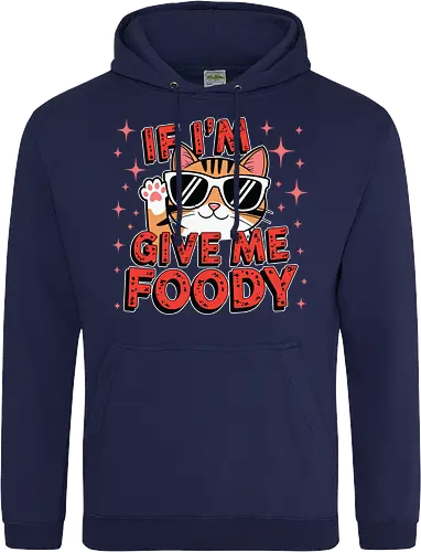If I'm, give me foody