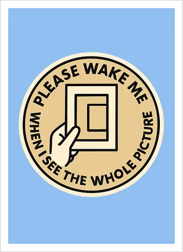 Please wake me when I see the whole picture