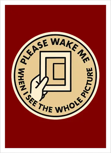 Please wake me when I see the whole picture