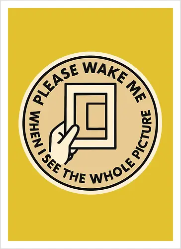 Please wake me when I see the whole picture