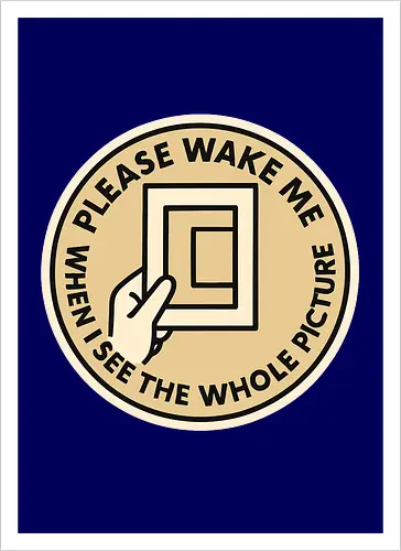 Please wake me when I see the whole picture