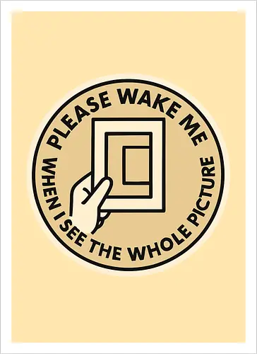 Please wake me when I see the whole picture