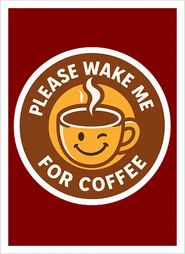 Please wake me for coffee