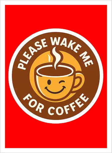 Please wake me for coffee