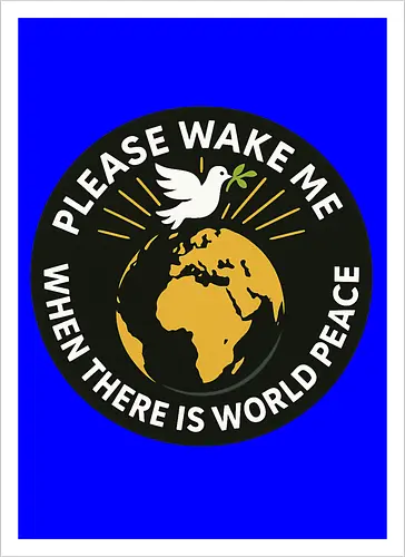 Please wake me when there is world peace