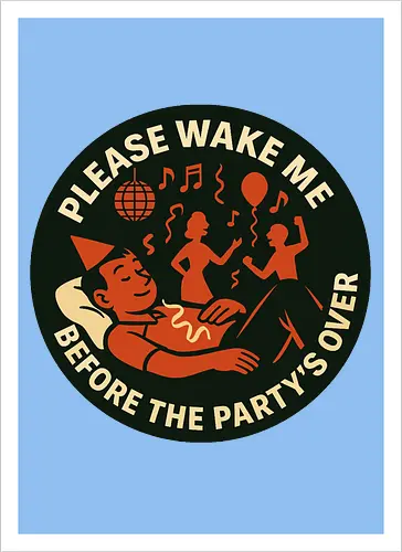 Please wake me before the party’s over