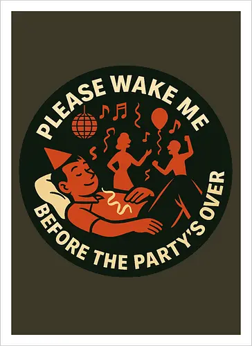 Please wake me before the party’s over