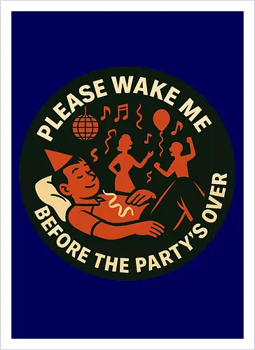 Please wake me before the party’s over