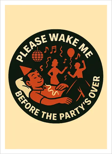 Please wake me before the party’s over