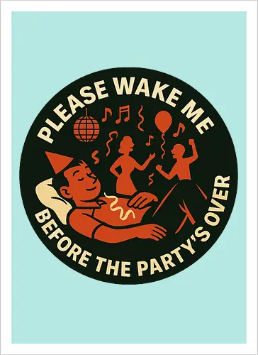 Please wake me before the party’s over