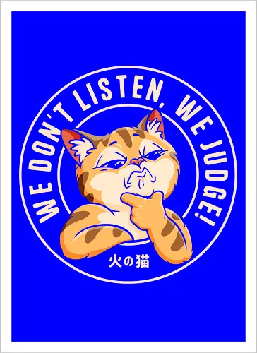 We Don't Listen, We Judge!