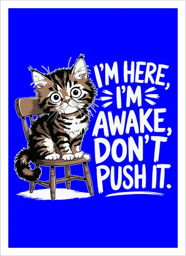 I'm here, I'm awake, don't push it