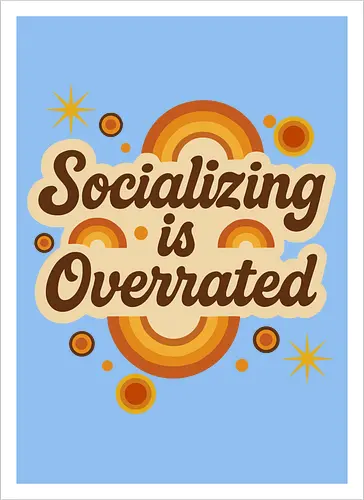Socializing is Overrated