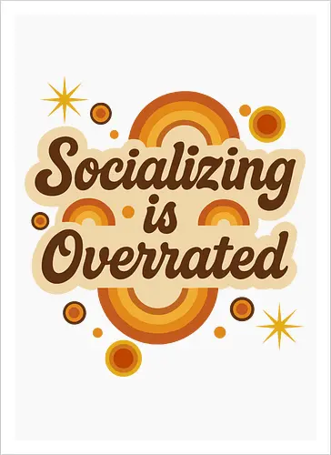 Socializing is Overrated