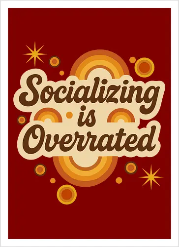 Socializing is Overrated
