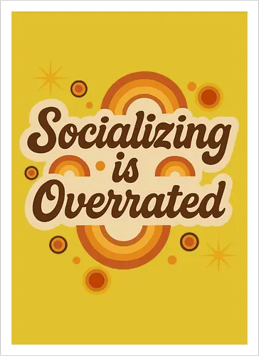 Socializing is Overrated