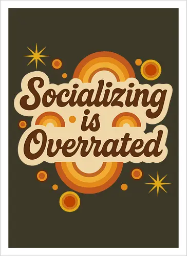 Socializing is Overrated