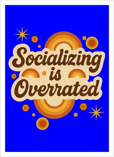 Socializing is Overrated