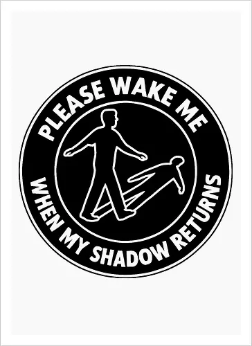 Please wake me when my shadow returns