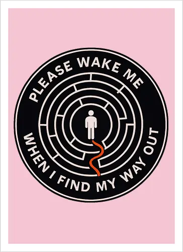 Please wake me when I find my way out