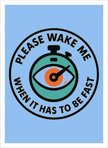 Please wake me when it has to be fast