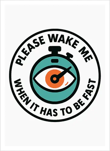 Please wake me when it has to be fast