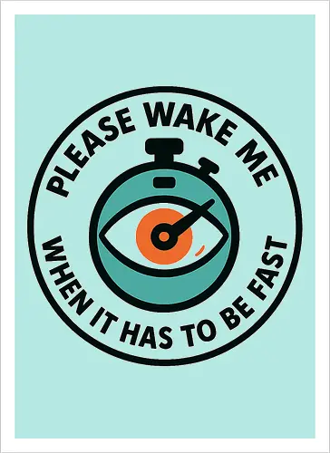 Please wake me when it has to be fast