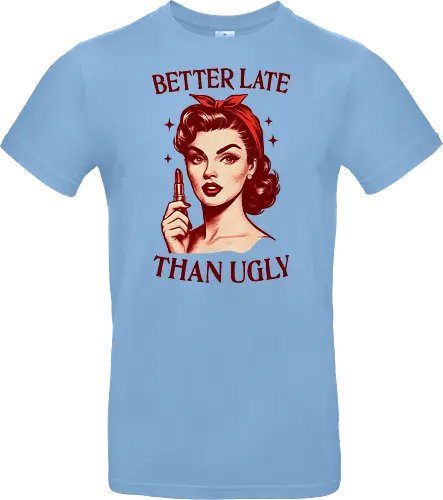 Better Late Than Ugly