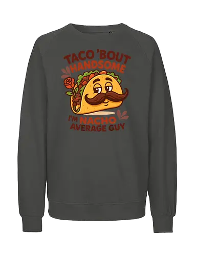 I'm nacho average guy - taco, mustache, rose, humor, playful, character, text, design, food, pun - Fairtrade Sweatshirt