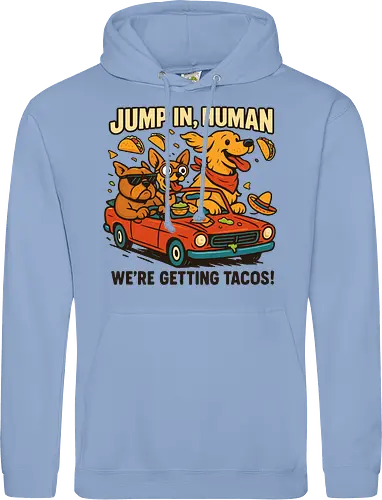 JUMP IN, HUMAN. WE'RE GETTING TACOS!