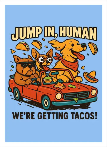 JUMP IN, HUMAN. WE'RE GETTING TACOS!