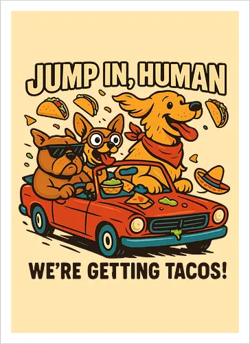 JUMP IN, HUMAN. WE'RE GETTING TACOS!